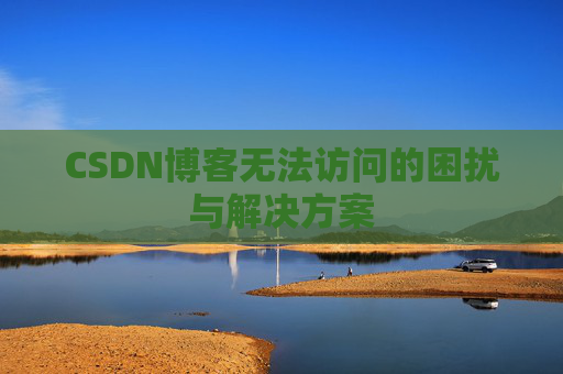 CSDN博客无法访问的困扰与解决方案